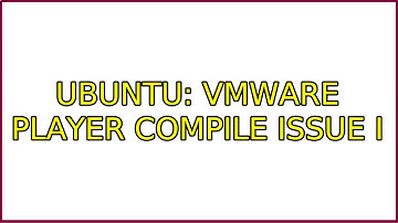 Ubuntu: vmware player compile issue (3 Solutions!!)
