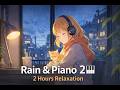 Rain &amp; Piano 2 Hour 🌧️ Relaxing Music for Sleep &amp; Study