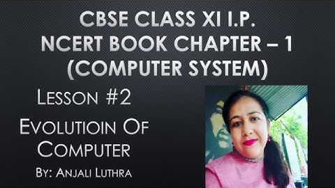 Lesson#2, Evolution of Computer System ,CBSE Class XI Informatics Practices (2020-21) #anjaliluthra