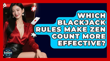Which Blackjack Rules Make Zen Count More Effective? - The Blackjack Blueprint