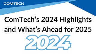 Comtechs 2024 Highlights And Whats Ahead For 2025
