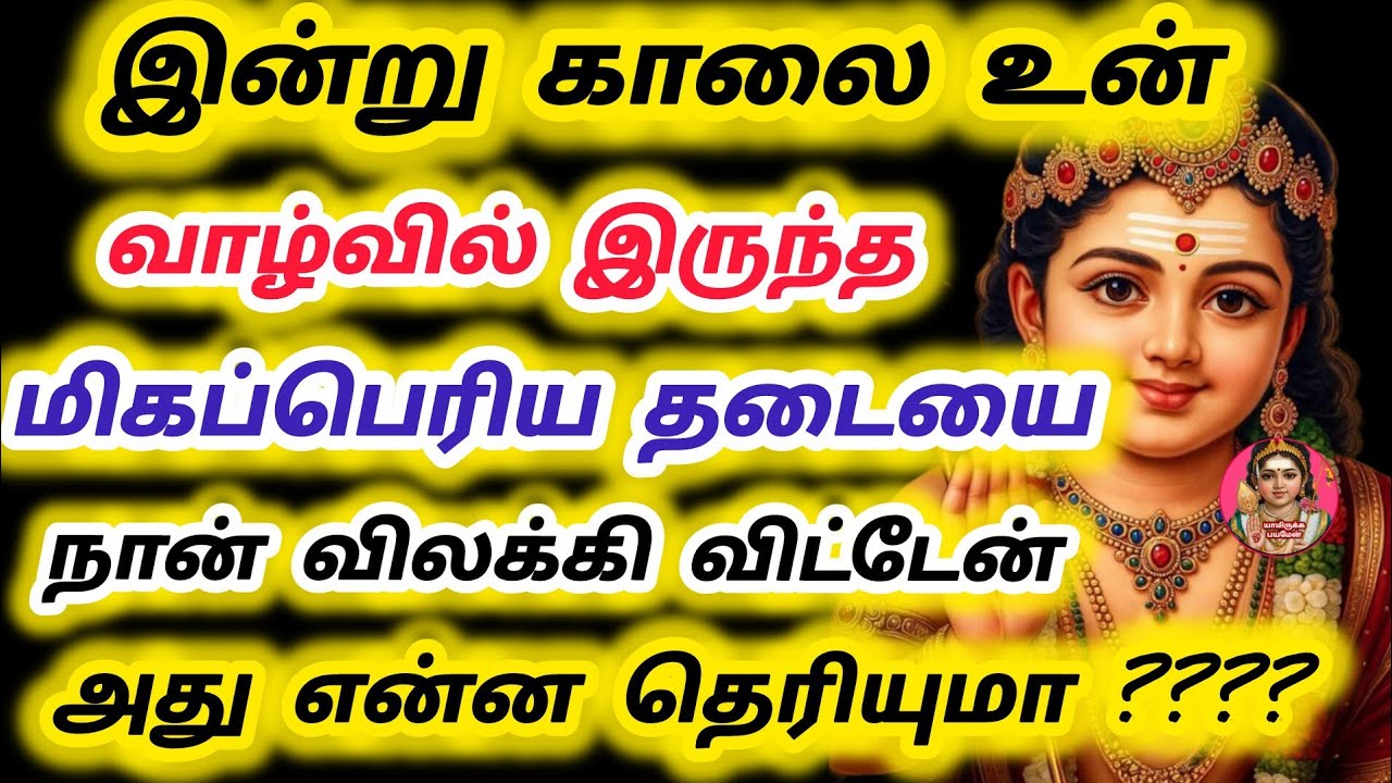 இன்று காலை உன் வாழ்வில் மிகப் பெரிய தடையாக இருந்த ஒன்றை நான் இன்று விலக்கி இருக்கிறேன் கேள்