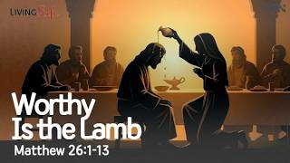Worthy Is The Lamb Matthew 261-13 Living Life 03252026 Christian Daily Bible Meditation
