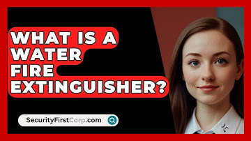 What Is A Water Fire Extinguisher? - SecurityFirstCorp.com