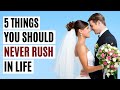 5 Things You Should NEVER Rush In Life