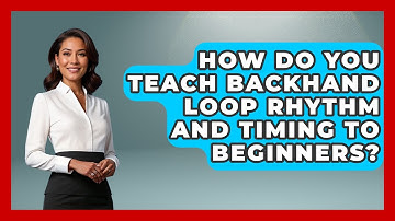 How Do You Teach Backhand Loop Rhythm And Timing To Beginners? - Ping Pong Prodigy