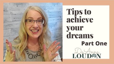 Tips to Achieve Your Dreams | Part 1 | DeAnna Loudon