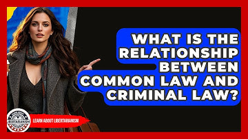 What Is The Relationship Between Common Law And Criminal Law? - Learn About Libertarianism