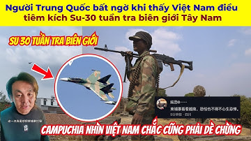 Người Trung Quốc bất ngờ khi thấy Việt Nam điều tiêm kích Su-30 tuần tra biên giới Tây Nam