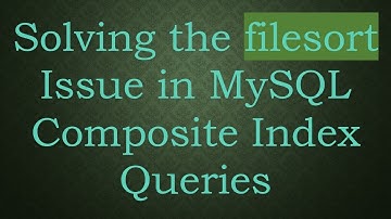 Solving the filesort Issue in MySQL Composite Index Queries