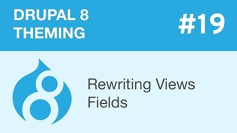 Drupal 8 Theming - Part 19 - Rewriting Views Fields