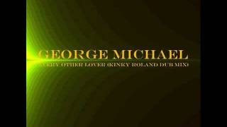 George Michael - Every Other Lover (Kinky Roland Dub Mix)