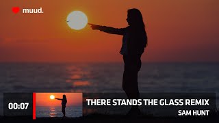 SAM HUNT - THERE STANDS THE GLASS REMIX