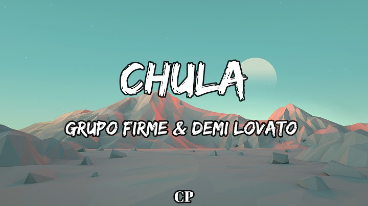 Grupo Firme & Demi Lovato - Chula (LETRAS)