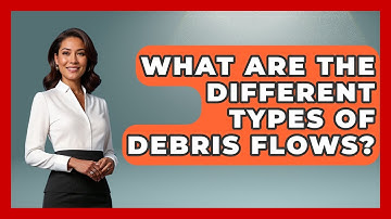 What Are The Different Types Of Debris Flows? - Weather Watchdog