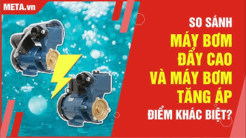 Phân biệt máy bơm tăng áp và máy bơm đẩy cao | META.vn