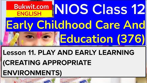 NIOS Class 12 ECCE (376): Lesson 11. PLAY AND EARLY LEARNING (CREATING APPROPRIATE ENVIRONMENTS)