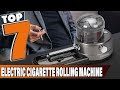 Roll Your Own Cigarettes with Ease: 7 Best Electric Rollers