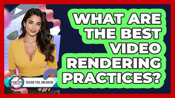 What Are The Best Video Rendering Practices? - Design Tool Unlocked