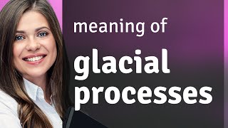 Understanding Glacial Processes: A Journey Through Ice and Time