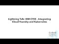 Lightning Talk: IBM CFEE - Integrating Cloud Foundry and Kubernetes