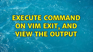 Execute Command on VIM Exit, And View the Output