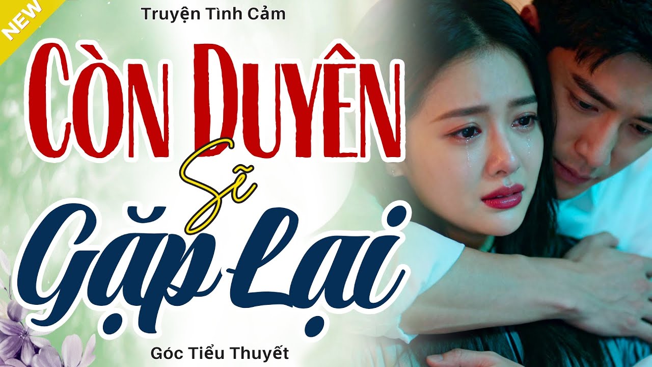 Câu Chuyện Ai Cũng Khen Hay - CÒN DUYỆN SẼ GẶP LẠI - Truyện Hôn Nhân Hay Nhất 2025