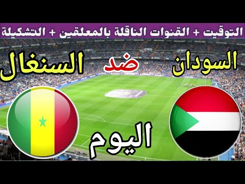 توقيت مباراة السودان ضد السنغال اليوم الجمعة في الجولة 7 من تصفيات كأس العالم 2026 القنوات الناقلة