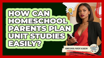 How Can Homeschool Parents Plan Unit Studies Easily? - Homeschool Parent Academy