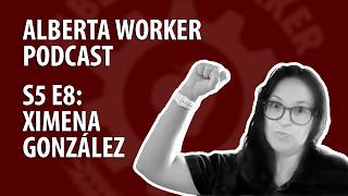 Alberta Worker Podcast S5 E8 - Ximena Gonzales