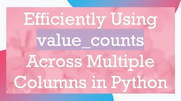 Efficiently Using value_counts Across Multiple Columns in Python