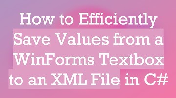 How to Efficiently Save Values from a WinForms Textbox to an XML File in C#