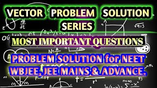 Vector problem solution / part 1 / NEET,WBJEE, JEEMAINS & ADVANCE.
