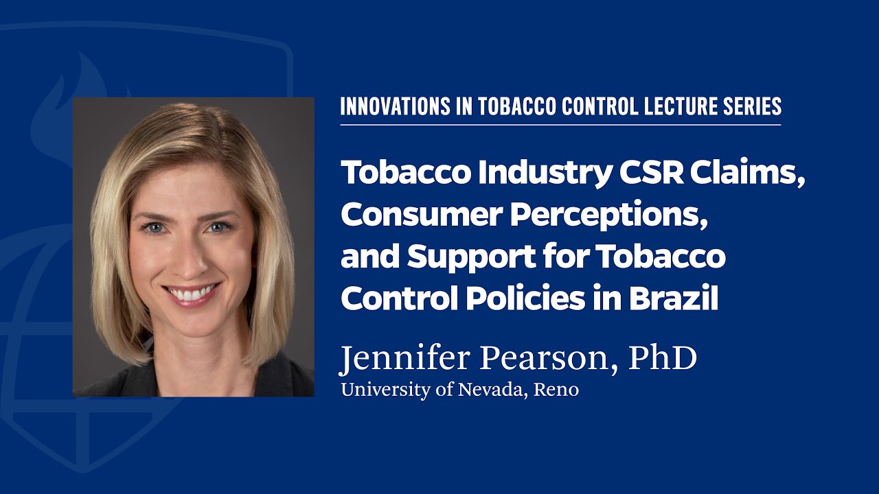 Jennifer Pearson, PhD: Tobacco Industry CSR Claims, Consumer Perceptions,  and Policies in Brazil