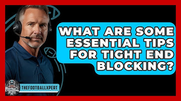 What Are Some Essential Tips For Tight End Blocking? - The Football Xpert