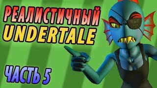 РЕАЛИСТИЧНЫЙ UNDERTALE! (Часть 5)