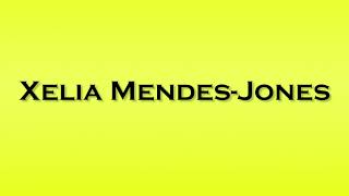 Pronunciation Of Xelia Mendes Jones