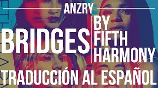 Bridges by Fifth Harmony | Traduccion al español | Anzry