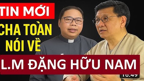 TIN MỚI: Cha Toàn lên tiếng về L.M Đặng Hữu Nam
