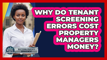 Why Do Tenant Screening Errors Cost Property Managers Money? - Mastering Property Management