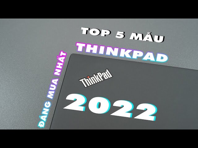 Những mẫu Laptop Lenovo Thinkpad đáng mua nhất giữa năm 2022 !!!