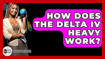 How Does The Delta IV Heavy Work? - Physics Frontier