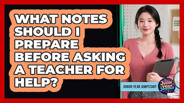 What notes should I prepare before asking a teacher for help?