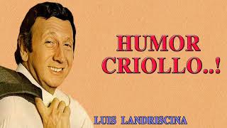 Luis Landriscina  Humor Criollo   GRACIAS a los mas de 40000  SUSCRIPTORES
