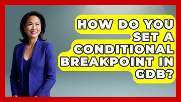 How Do You Set A Conditional Breakpoint In GDB? - Learn To Troubleshoot