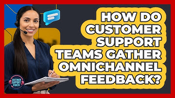How Do Customer Support Teams Gather Omnichannel Feedback? - Customer Support Coach