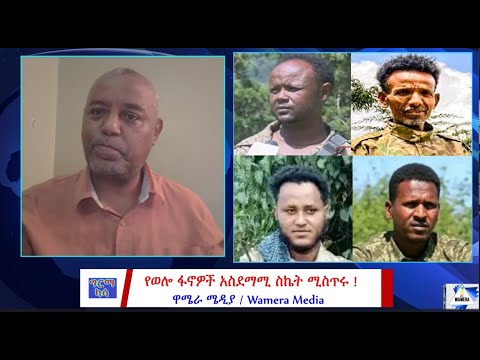 የወሎ ፋኖዎች አስደማሚ ስኬት ሚስጥሩ Wamera Ethiopiannews ግርማካሳ
