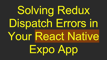 Solving Redux Dispatch Errors in Your React Native Expo App