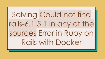 Solving Could not find rails-6.1.5.1 in any of the sources Error in Ruby on Rails with Docker