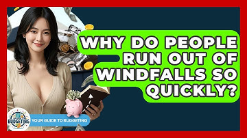 Why Do People Run Out Of Windfalls So Quickly? - Your Guide to Budgeting